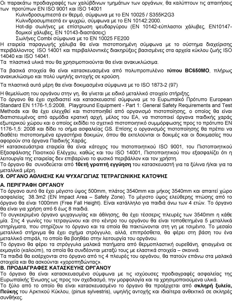Hot-dip σωλήνες µε επίστρωση ψευδαργύρου (EN 10142-εύπλαστοι χάλυβες, EN10147- δοµικοί χάλυβες, EN 10143-διαστάσεις) Σωλήνες Combi σύµφωνα µε το EN 10025 FE200 Η εταιρεία παραγωγής χάλυβα θα είναι