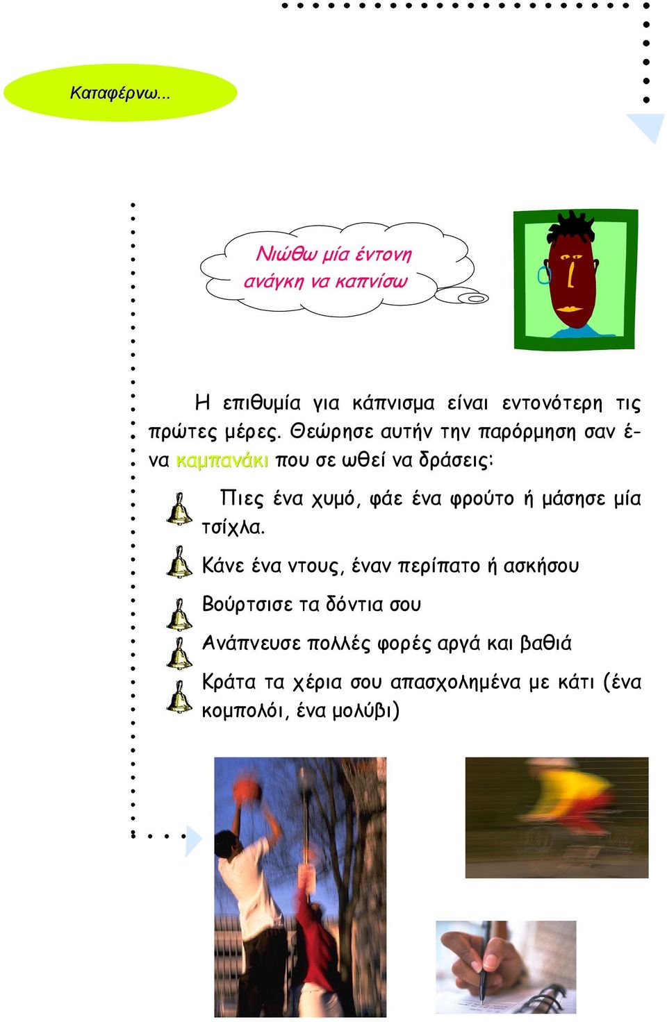 Θεώρησε αυτήν την παρόρµηση σαν έ- να καµπανάκι που σε ωθεί να δράσεις: Πιες ένα χυµό, φάε ένα