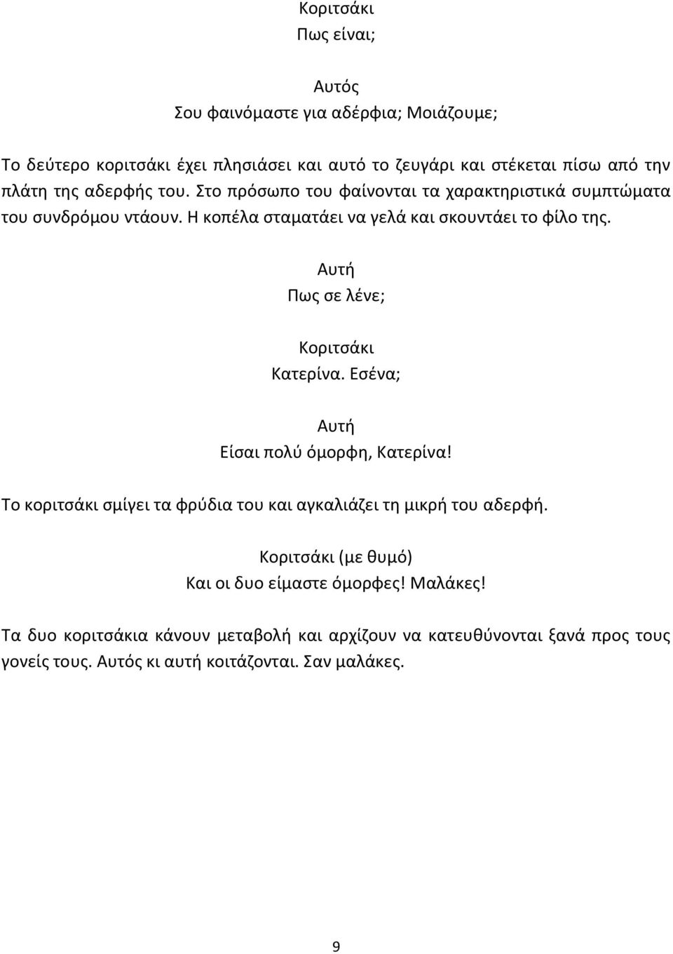 Αυτή Πως σε λένε; Κοριτσάκι Κατερίνα. Εσένα; Αυτή Είσαι πολύ όμορφη, Κατερίνα! Το κοριτσάκι σμίγει τα φρύδια του και αγκαλιάζει τη μικρή του αδερφή.