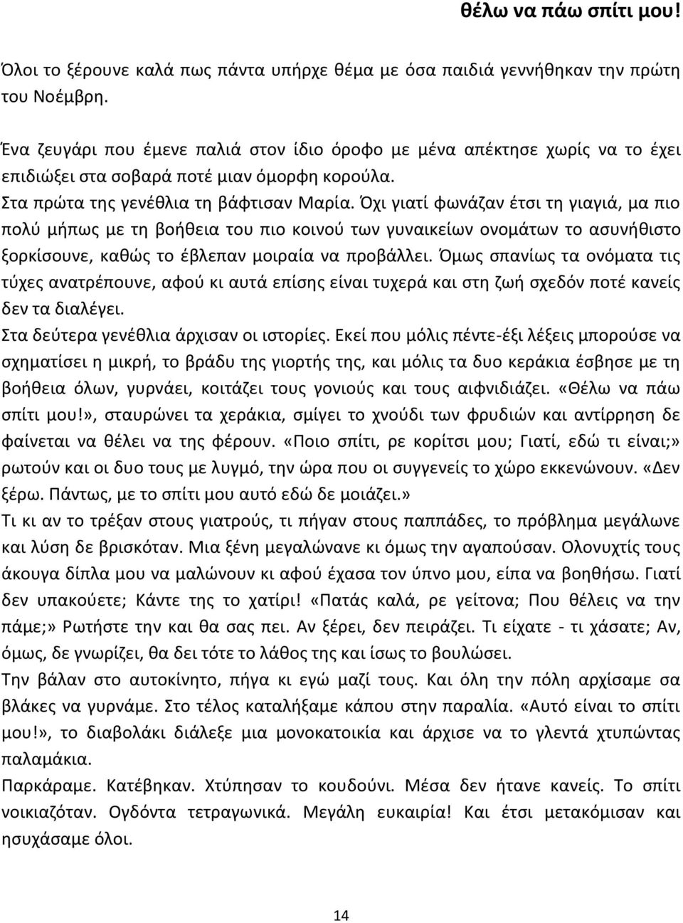 Όχι γιατί φωνάζαν έτσι τη γιαγιά, μα πιο πολύ μήπως με τη βοήθεια του πιο κοινού των γυναικείων ονομάτων το ασυνήθιστο ξορκίσουνε, καθώς το έβλεπαν μοιραία να προβάλλει.