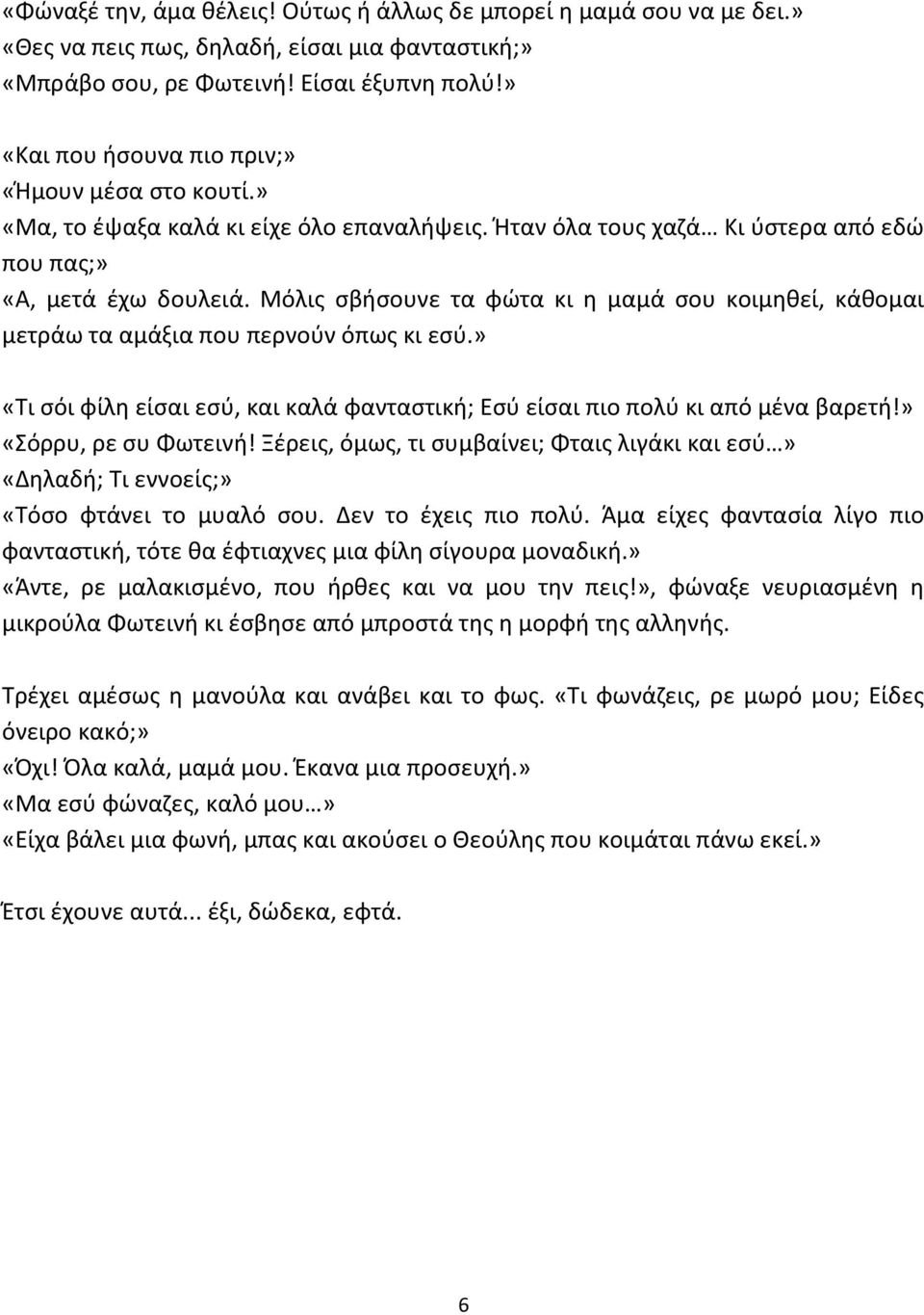 Μόλις σβήσουνε τα φώτα κι η μαμά σου κοιμηθεί, κάθομαι μετράω τα αμάξια που περνούν όπως κι εσύ.» «Τι σόι φίλη είσαι εσύ, και καλά φανταστική; Εσύ είσαι πιο πολύ κι από μένα βαρετή!