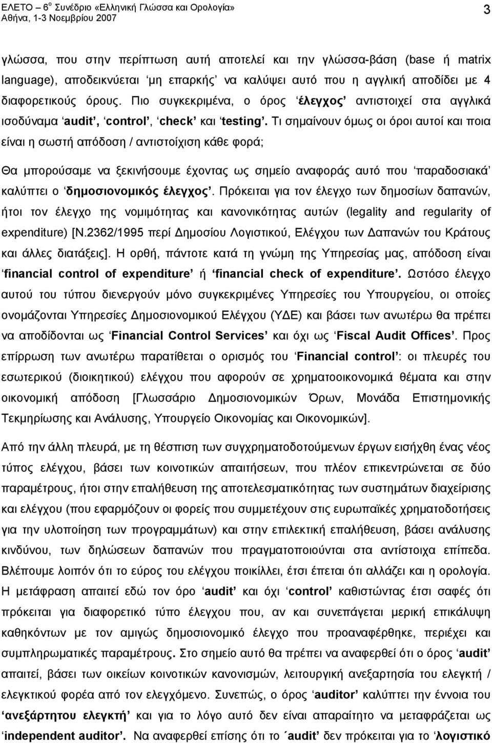 Τι σημαίνουν όμως οι όροι αυτοί και ποια είναι η σωστή απόδοση / αντιστοίχιση κάθε φορά; Θα μπορούσαμε να ξεκινήσουμε έχοντας ως σημείο αναφοράς αυτό που παραδοσιακά καλύπτει ο δημοσιονομικός έλεγχος.