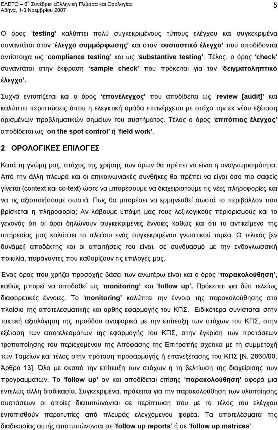 Συχνά εντοπίζεται και ο όρος επανέλεγχος που αποδίδεται ως review [audit] και καλύπτει περιπτώσεις όπου η ελεγκτική ομάδα επανέρχεται με στόχο την εκ νέου εξέταση ορισμένων προβληματικών σημείων του