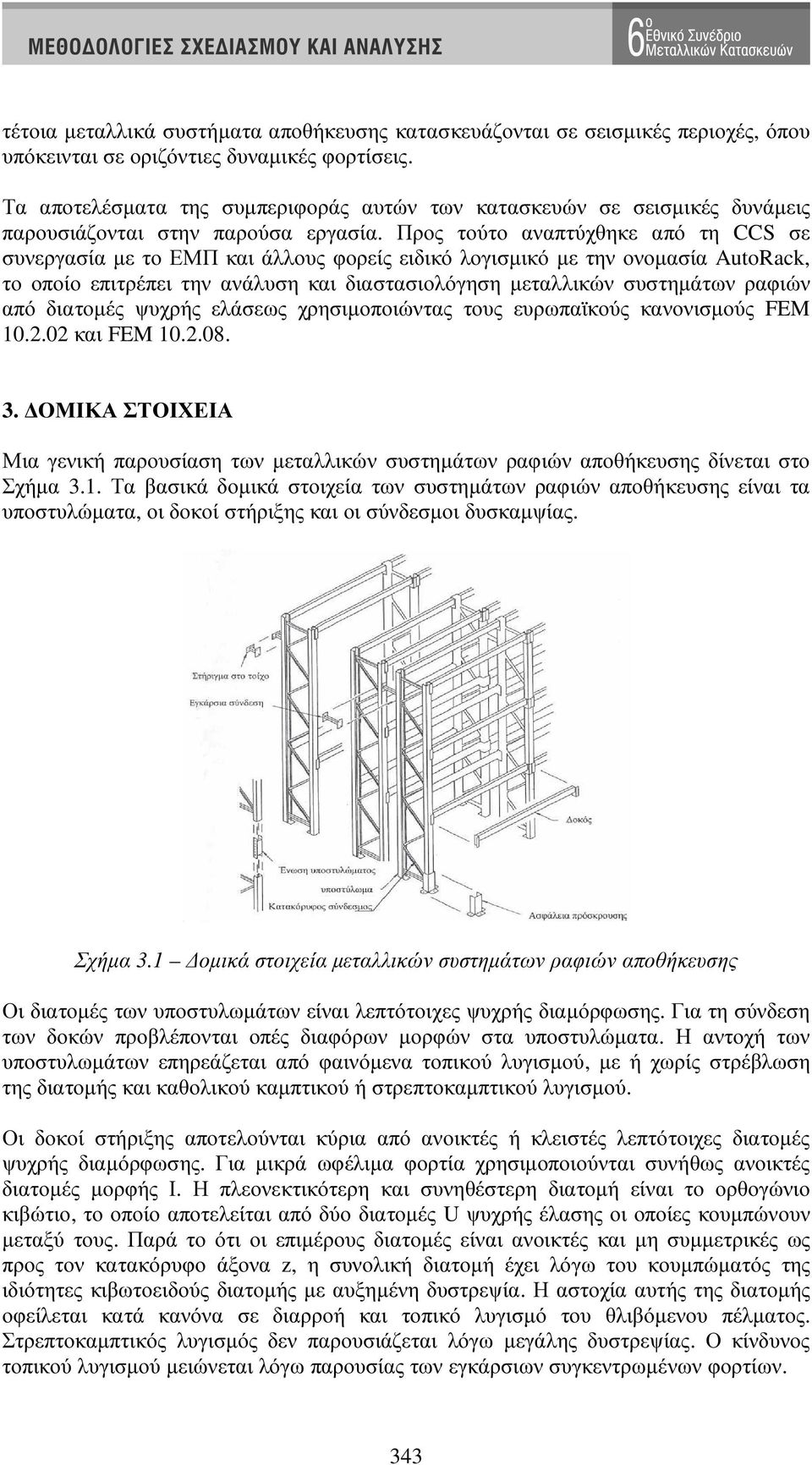 Προς τούτο αναπτύχθηκε από τη CCS σε συνεργασία µε το ΕΜΠ και άλλους φορείς ειδικό λογισµικό µε την ονοµασία AutoRack, το οποίο επιτρέπει την ανάλυση και διαστασιολόγηση µεταλλικών συστηµάτων ραφιών