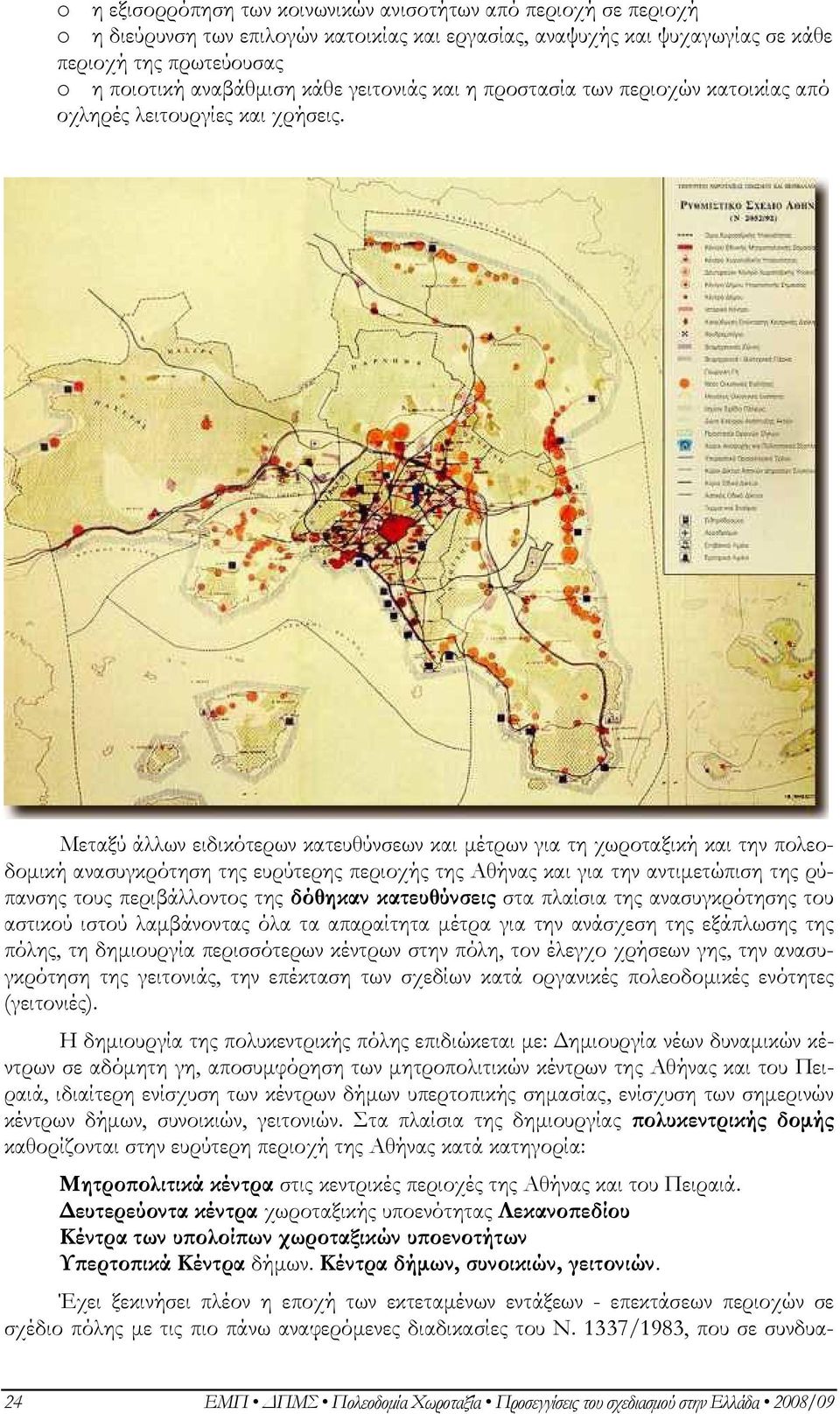 Μεταξύ άλλων ειδικότερων κατευθύνσεων και µέτρων για τη χωροταξική και την πολεοδοµική ανασυγκρότηση της ευρύτερης περιοχής της Αθήνας και για την αντιµετώπιση της ρύπανσης τους περιβάλλοντος της