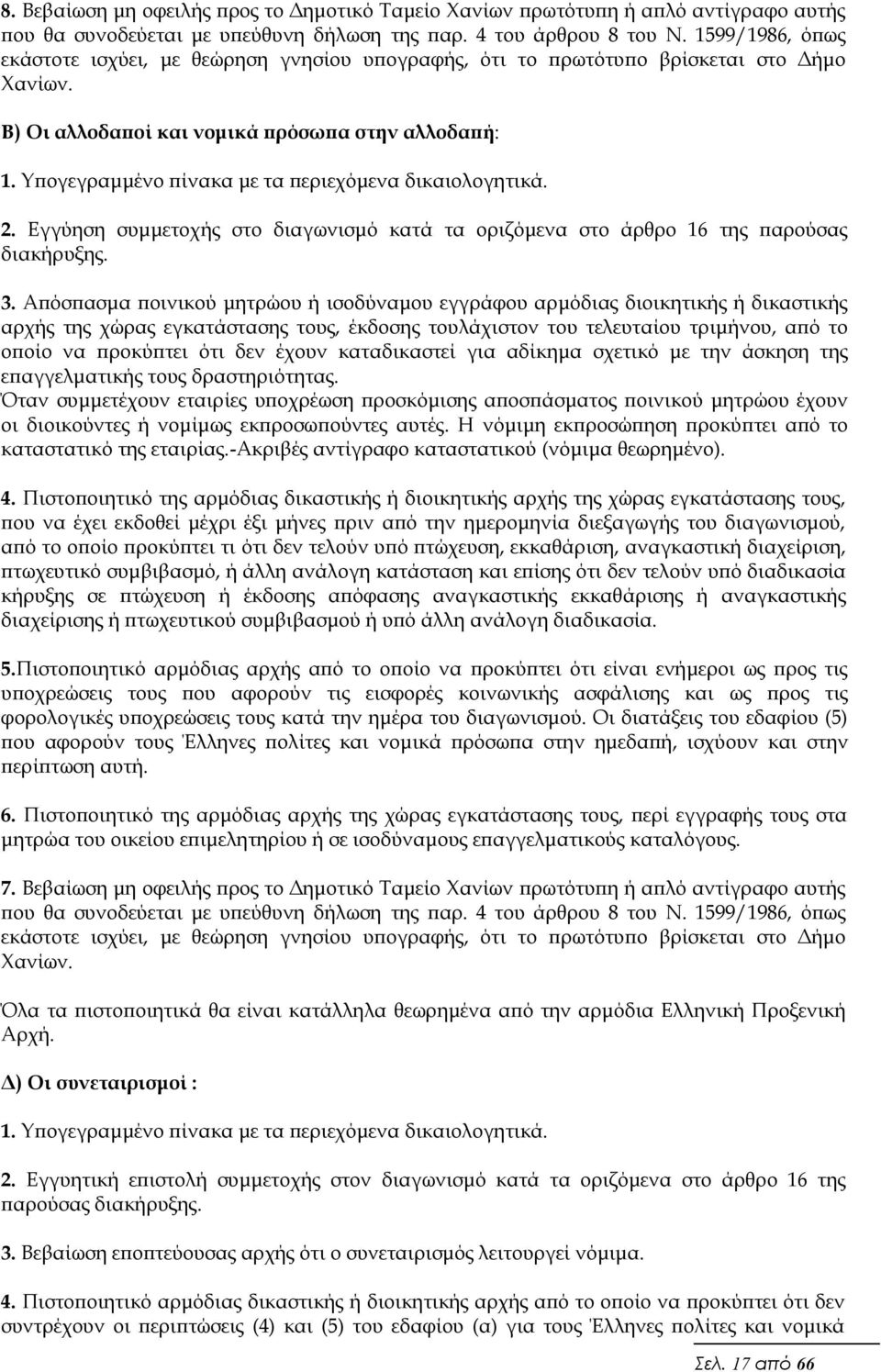 Υπογεγραμμένο πίνακα με τα περιεχόμενα δικαιολογητικά. 2. Εγγύηση συμμετοχής στο διαγωνισμό κατά τα οριζόμενα στο άρθρο 16 της παρούσας διακήρυξης. 3.