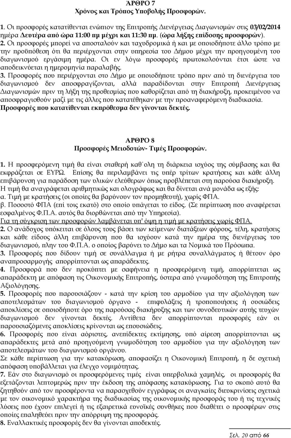 Οι προσφορές μπορεί να αποσταλούν και ταχυδρομικά ή και με οποιοδήποτε άλλο τρόπο με την προϋπόθεση ότι θα περιέρχονται στην υπηρεσία του Δήμου μέχρι την προηγουμένη του διαγωνισμού εργάσιμη ημέρα.