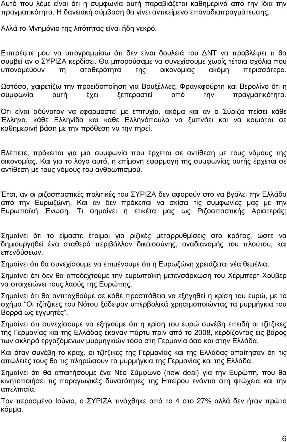 Θα µπορούσαµε να συνεχίσουµε χωρίς τέτοια σχόλια που υπονοµεύουν τη σταθερότητα της οικονοµίας ακόµη περισσότερο.