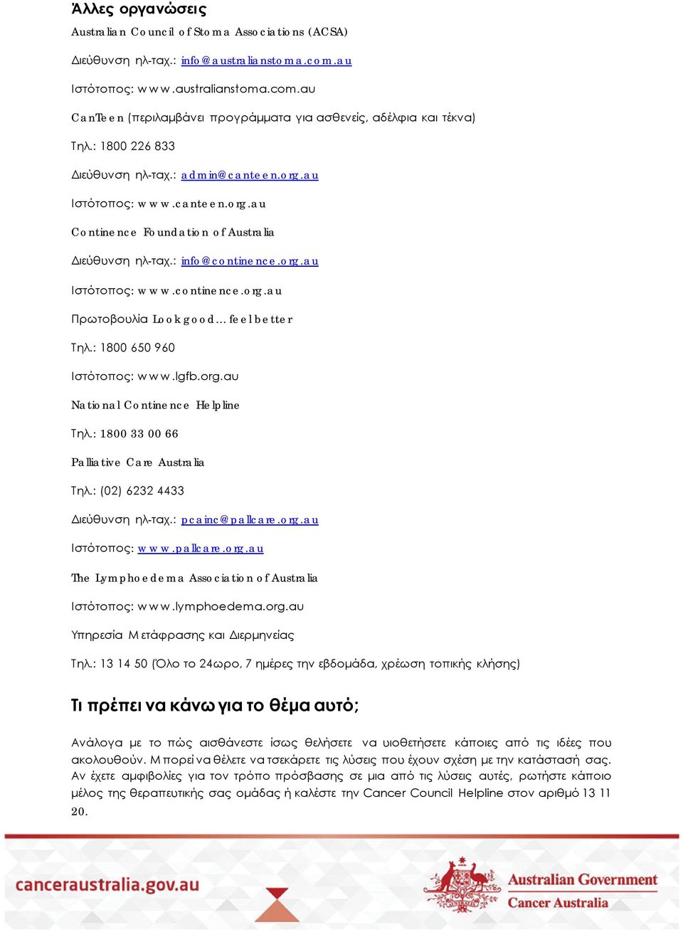 : 1800 650 960 Ιστότοπος: w w w.lgfb.org.au National Continence Helpline Τηλ.: 1800 33 00 66 Palliative Care Australia Τηλ.: (02) 6232 4433 Διεύθυνση ηλ-ταχ.: pcainc@pallcare.org.au Ιστότοπος: w w w.