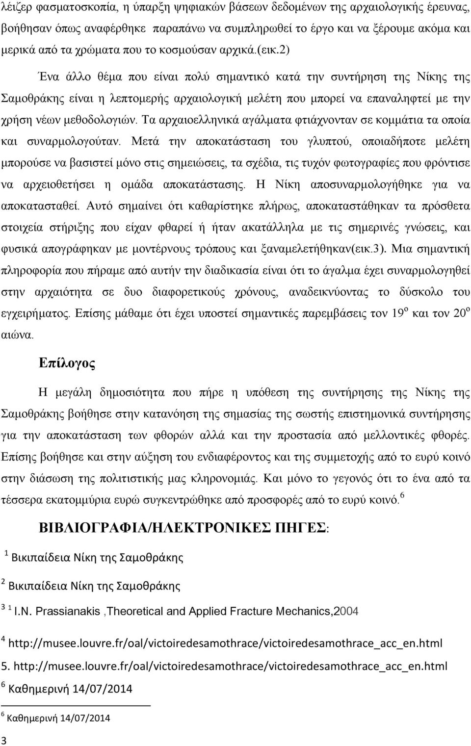 2) Ένα άλλο θέμα που είναι πολύ σημαντικό κατά την συντήρηση της Νίκης της Σαμοθράκης είναι η λεπτομερής αρχαιολογική μελέτη που μπορεί να επαναληφτεί με την χρήση νέων μεθοδολογιών.