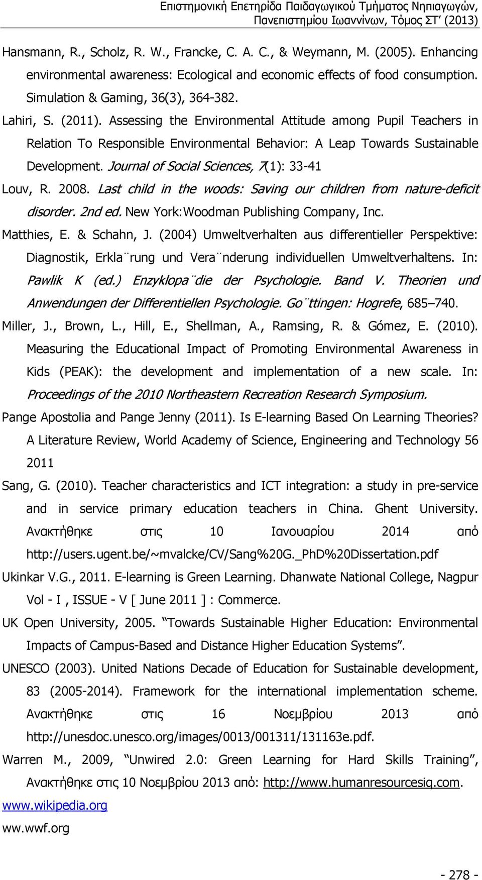 Journal of Social Sciences, 7(1): 33 41 Louv, R. 2008. Last child in the woods: Saving our children from nature deficit disorder. 2nd ed. New York:Woodman Publishing Company, Inc. Matthies, E.