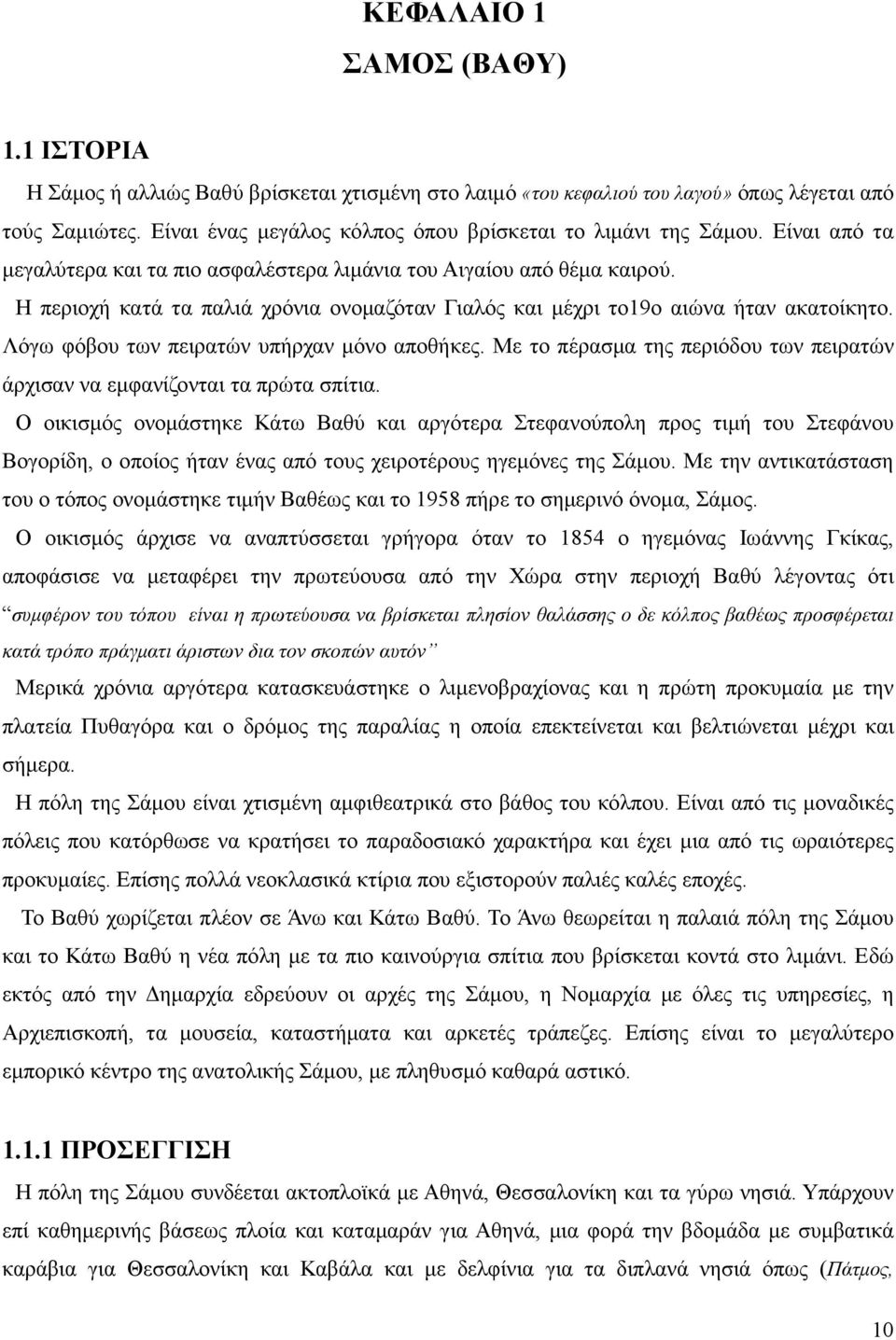 Η περιοχή κατά τα παλιά χρόνια ονοµαζόταν Γιαλός και µέχρι το19ο αιώνα ήταν ακατοίκητο. Λόγω φόβου των πειρατών υπήρχαν µόνο αποθήκες.