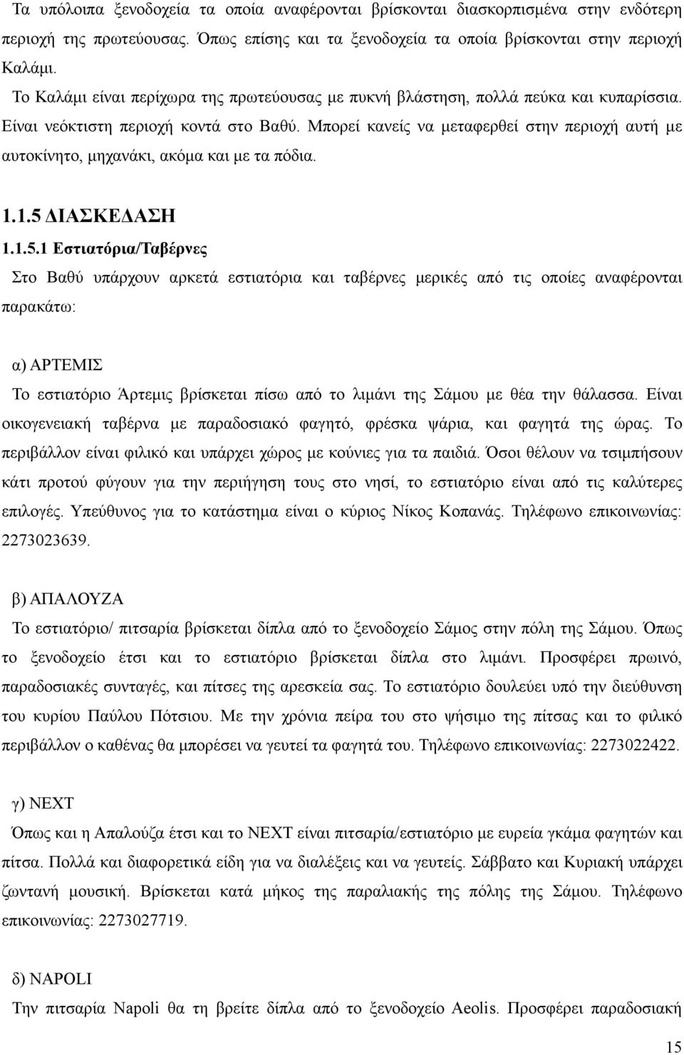 Μπορεί κανείς να µεταφερθεί στην περιοχή αυτή µε αυτοκίνητο, µηχανάκι, ακόµα και µε τα πόδια. 1.1.5 