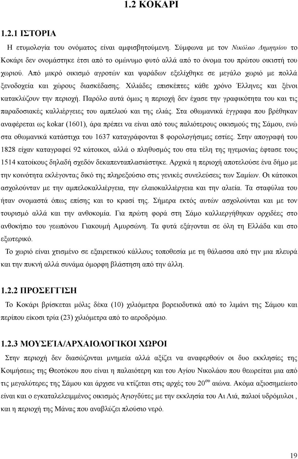 Από µικρό οικισµό αγροτών και ψαράδων εξελίχθηκε σε µεγάλο χωριό µε πολλά ξενοδοχεία και χώρους διασκέδασης. Χιλιάδες επισκέπτες κάθε χρόνο Έλληνες και ξένοι κατακλύζουν την περιοχή.