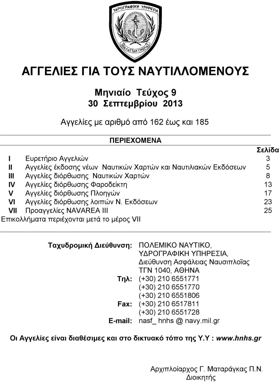 Εκδόσεων 23 VII Προαγγελίες NAVAREA III 25 Επικολλήματα περιέχονται μετά το μέρος VII Ταχυδρομική Διεύθυνση: ΠΟΛΕΜΙΚΟ ΝΑΥΤΙΚΟ, ΥΔΡΟΓΡΑΦΙΚΗ ΥΠΗΡΕΣΙΑ, Διεύθυνση Ασφάλειας Ναυσιπλοΐας ΤΓΝ 1040, ΑΘΗΝΑ