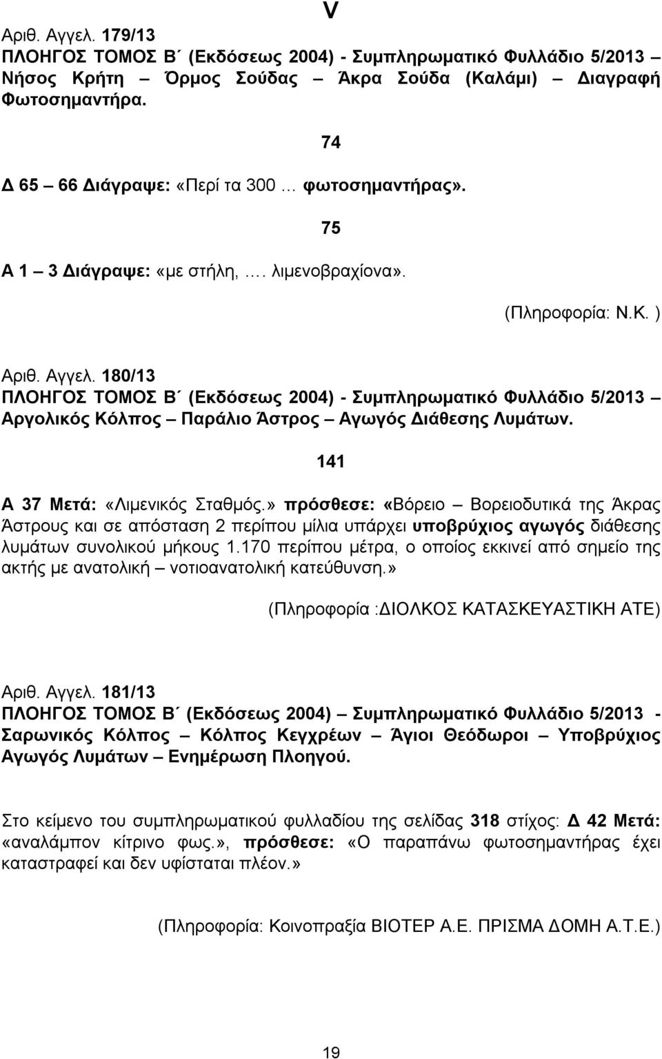 180/13 ΠΛΟΗΓΟΣ ΤΟΜΟΣ Β (Εκδόσεως 2004) - Συμπληρωματικό Φυλλάδιο 5/2013 Αργολικός Κόλπος Παράλιο Άστρος Αγωγός Διάθεσης Λυμάτων. 141 Α 37 Μετά: «Λιμενικός Σταθμός.