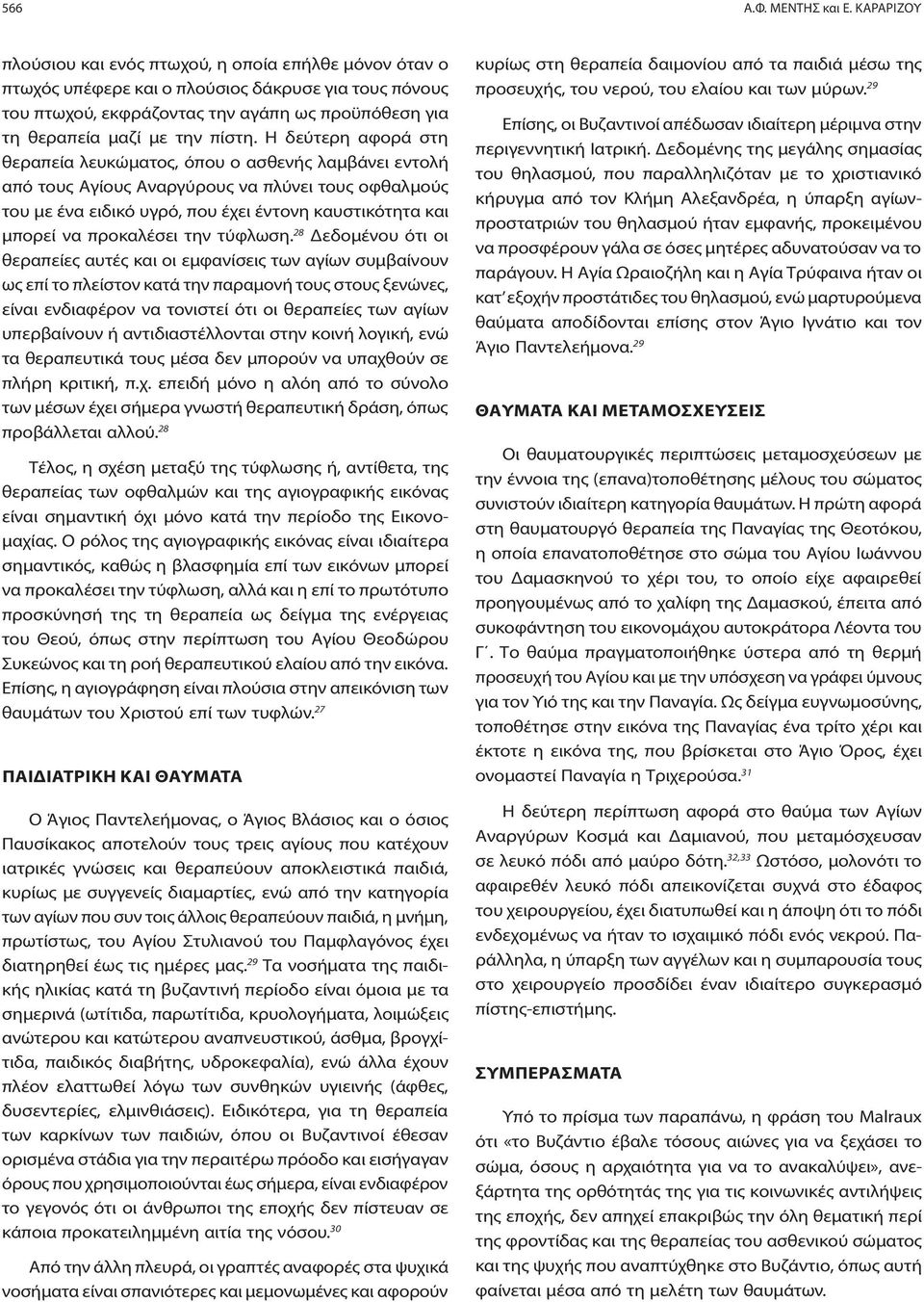 Η δεύτερη αφορά στη θεραπεία λευκώματος, όπου ο ασθενής λαμβάνει εντολή από τους Αγίους Αναργύρους να πλύνει τους οφθαλμούς του με ένα ειδικό υγρό, που έχει έντονη καυστικότητα και μπορεί να