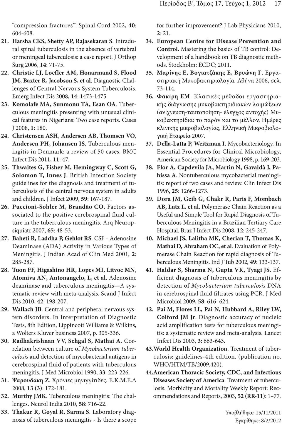 Christie LJ, Loefler AM, Honarmand S, Flood JM, Baxter R, Jacobson S, et al. Diagnostic Challenges of Central Nervous System Tuberculosis. Emerg Infect Dis 2008, 14: 1473-1475. 23.