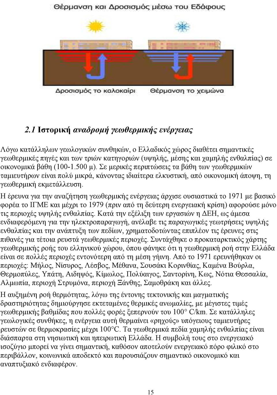 Η έρευνα για την αναζήτηση γεωθερµικής ενέργειας άρχισε ουσιαστικά το 1971 µε βασικό φορέα το ΙΓΜΕ και µέχρι το 1979 (πριν από τη δεύτερη ενεργειακή κρίση) αφορούσε µόνο τις περιοχές υψηλής ενθαλπίας.