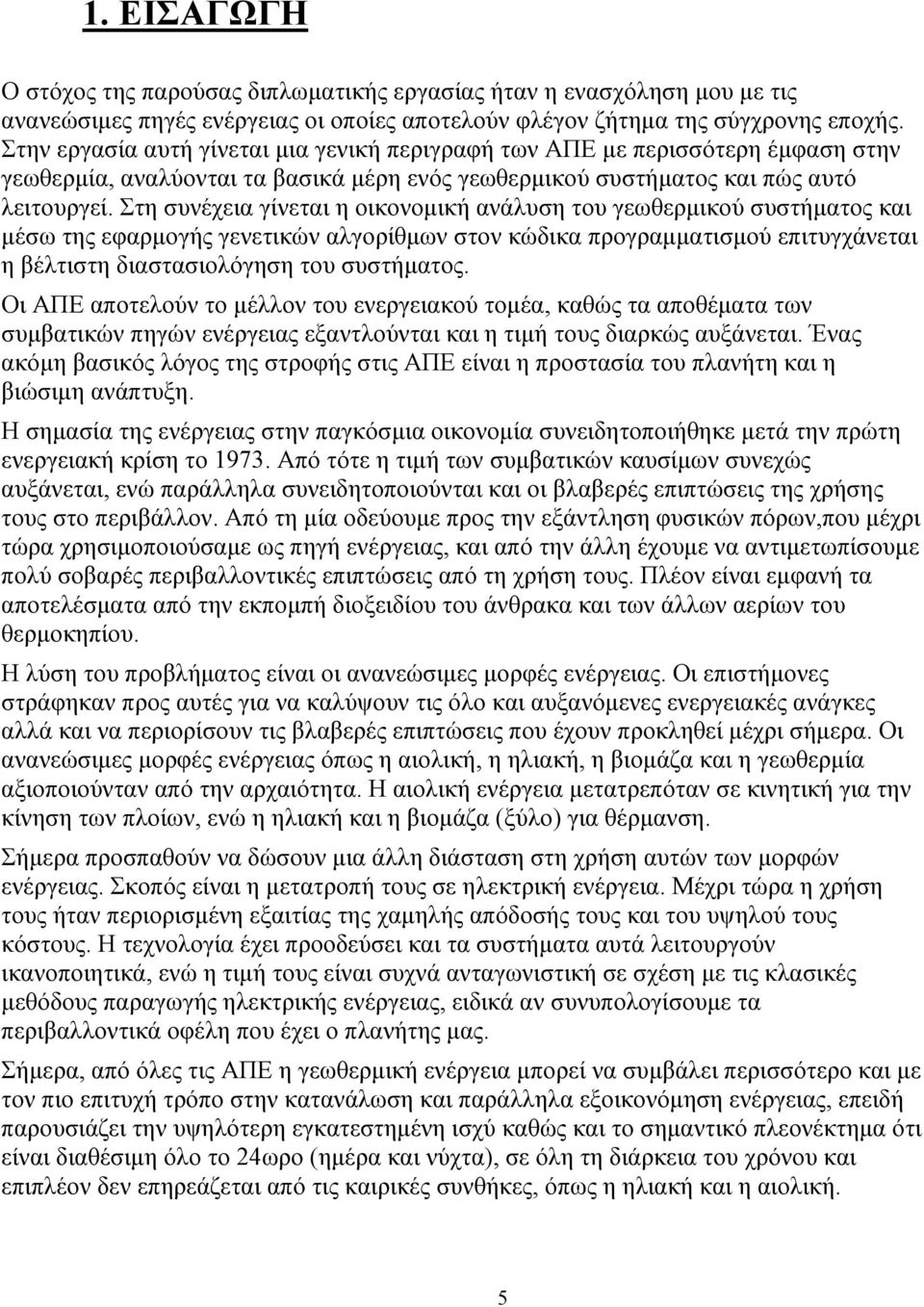 Στη συνέχεια γίνεται η οικονοµική ανάλυση του γεωθερµικού συστήµατος και µέσω της εφαρµογής γενετικών αλγορίθµων στον κώδικα προγραµµατισµού επιτυγχάνεται η βέλτιστη διαστασιολόγηση του συστήµατος.