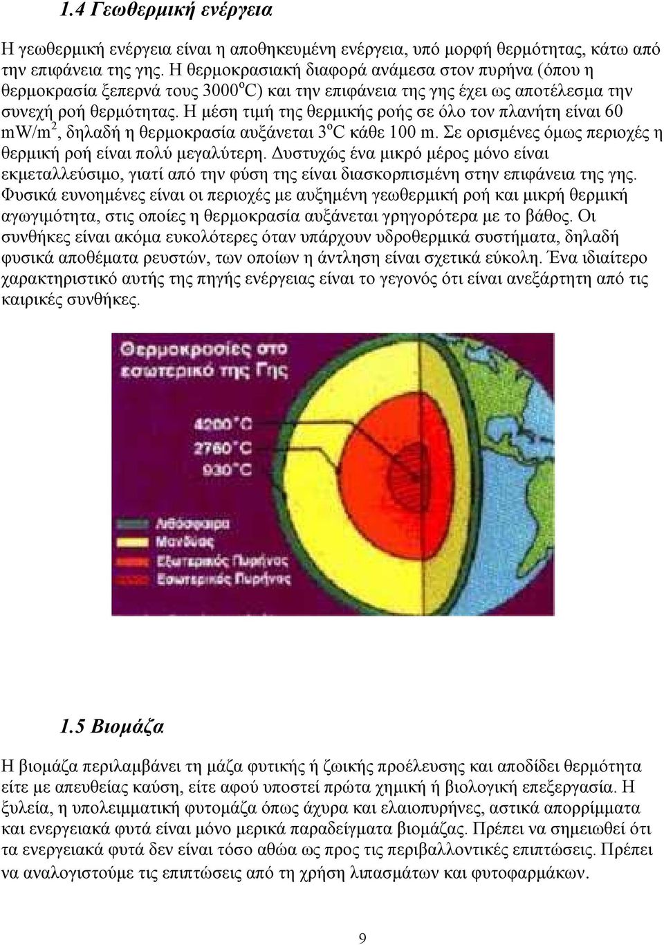 Η µέση τιµή της θερµικής ροής σε όλο τον πλανήτη είναι 60 mw/m 2, δηλαδή η θερµοκρασία αυξάνεται 3 ο C κάθε 100 m. Σε ορισµένες όµως περιοχές η θερµική ροή είναι πολύ µεγαλύτερη.