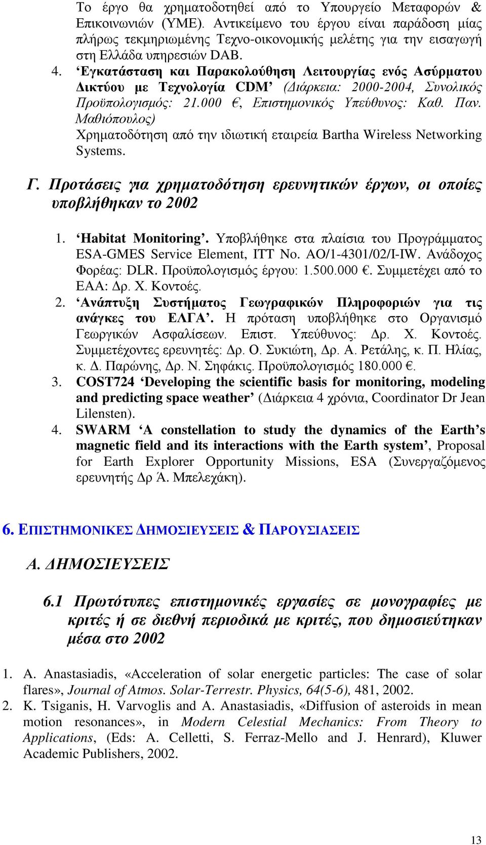 Εγκατάσταση και Παρακολούθηση Λειτουργίας ενός Ασύρματου Δικτύου με Τεχνολογία CDM (Διάρκεια: 2000-2004, Συνολικός Προϋπολογισμός: 21.000, Επιστημονικός Υπεύθυνος: Καθ. Παν.