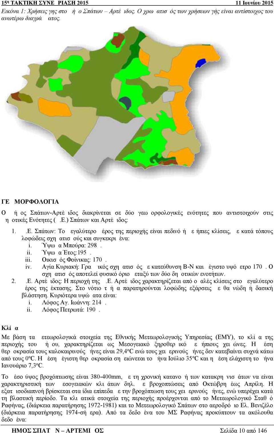 Ύψωμα Μπούρα: 298μ. ii. Ύψωμα Έτος:195μ. iii. Οικισμός Φοίνικας: 170μ. iv. Αγία Κυριακή: Γραμμικός σχηματισμός με κατεύθυνση Β-Ν και μέγιστο υψόμετρο 170μ.