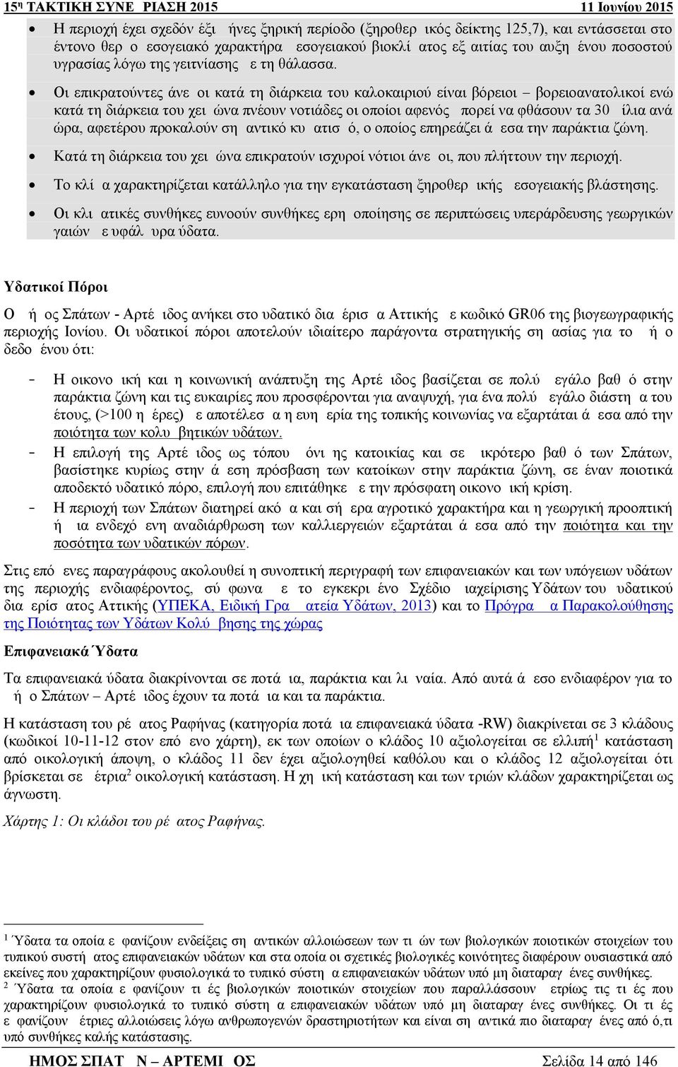 Οι επικρατούντες άνεμοι κατά τη διάρκεια του καλοκαιριού είναι βόρειοι βορειοανατολικοί ενώ κατά τη διάρκεια του χειμώνα πνέουν νοτιάδες οι οποίοι αφενός μπορεί να φθάσουν τα 30 μίλια ανά ώρα,