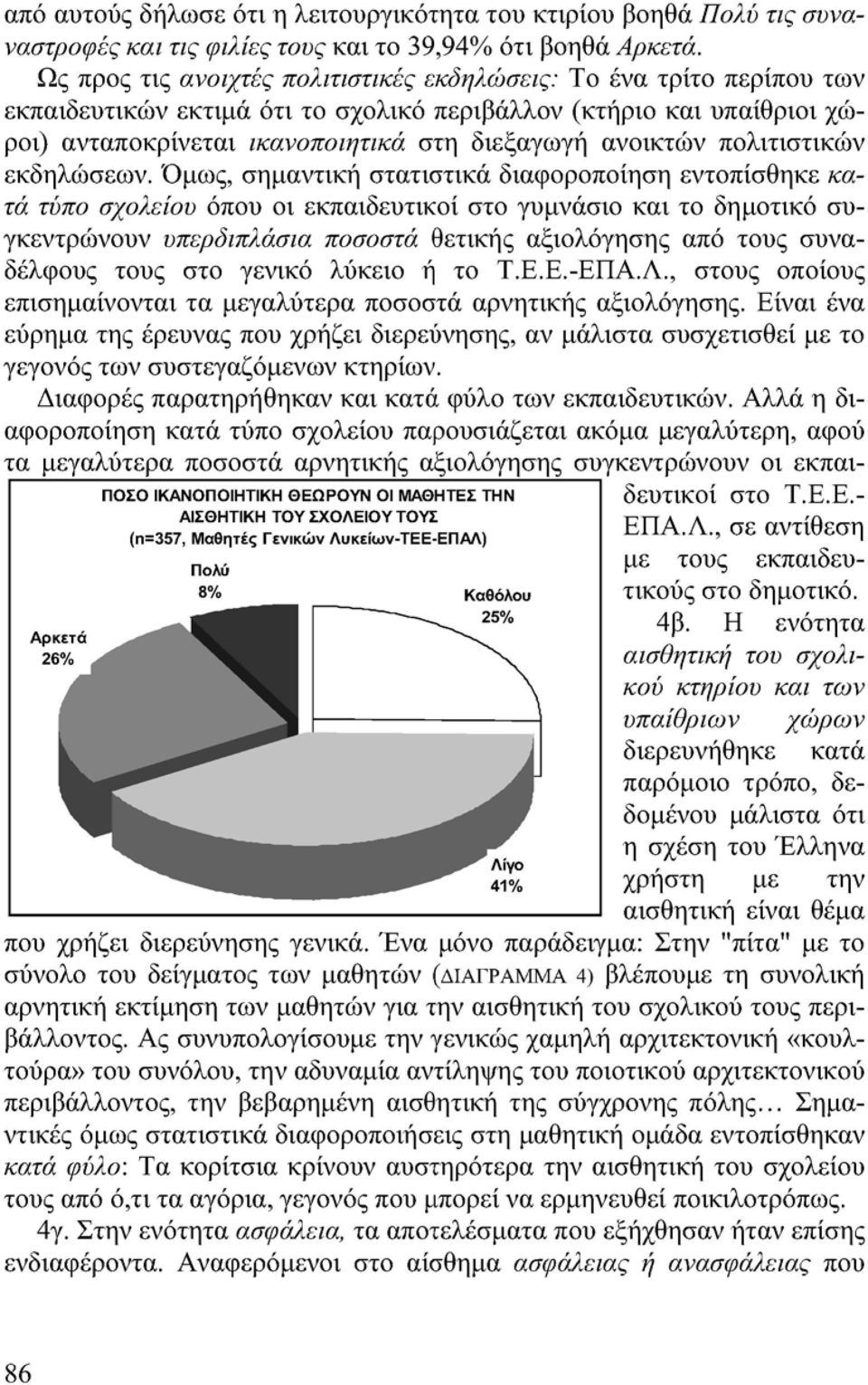 Ως προς τις ανοιχτές πολιτιστικές εκδηλώσεις: Το ένα τρίτο περίπου των εκπαιδευτικών εκτιμά ότι το σχολικό περιβάλλον (κτήριο και υπαίθριοι χώροι) ανταποκρίνεται ικανοποιητικά στη διεξαγωγή ανοικτών