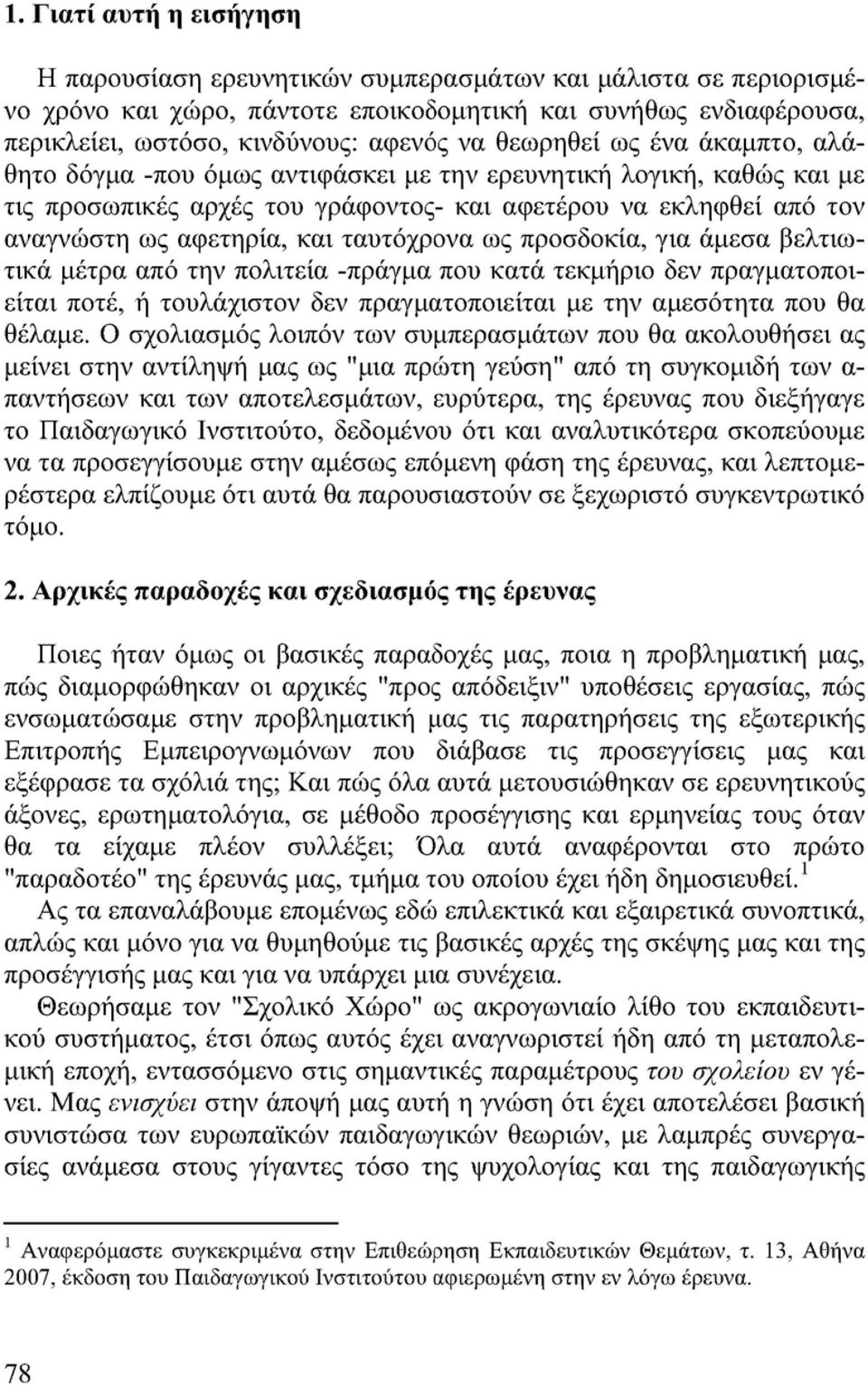 ταυτόχρονα ως προσδοκία, για άμεσα βελτιωτικά μέτρα από την πολιτεία -πράγμα που κατά τεκμήριο δεν πραγματοποιείται ποτέ, ή τουλάχιστον δεν πραγματοποιείται με την αμεσότητα που θα θέλαμε.