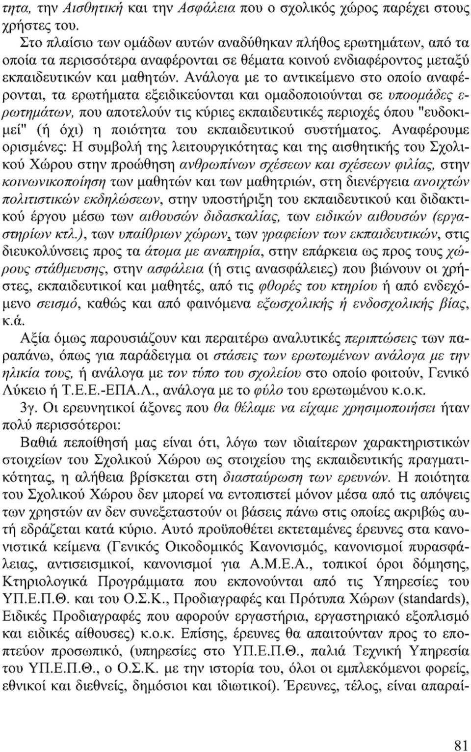 Ανάλογα με το αντικείμενο στο οποίο αναφέρονται, τα ερωτήματα εξειδικεύονται και ομαδοποιούνται σε υποομάδες ε ρωτημάτων, που αποτελούν τις κύριες εκπαιδευτικές περιοχές όπου "ευδοκιμεί" (ή όχι) η