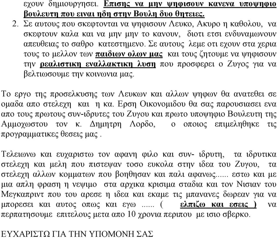 Σε αυτους λεμε οτι εχουν στα χερια τους το μελλον των παιδιων ολων μας και τους ζητουμε να ψηφισουν την ρεαλιστικη εναλλακτικη λυση που προσφερει ο Ζυγος για να βελτιωσουμε την κοινωνια μας.