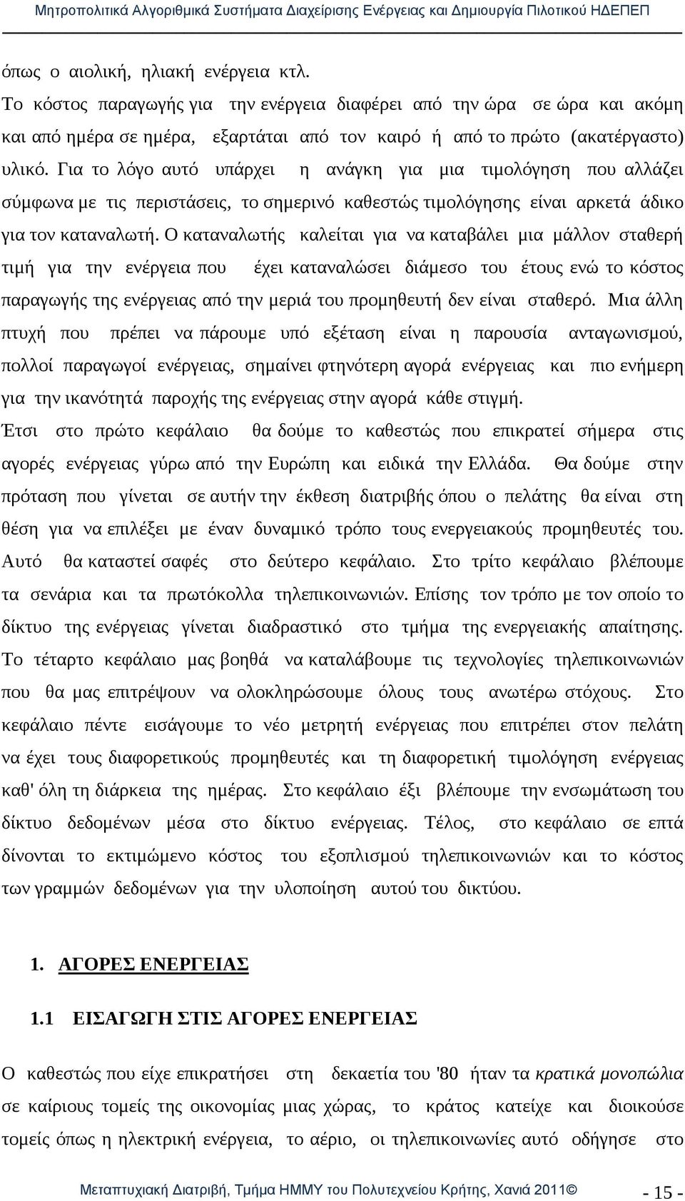 Ο καταναλωτής καλείται για να καταβάλει μια μάλλον σταθερή τιμή για την ενέργεια που έχει καταναλώσει διάμεσο του έτους ενώ το κόστος παραγωγής της ενέργειας από την μεριά του προμηθευτή δεν είναι