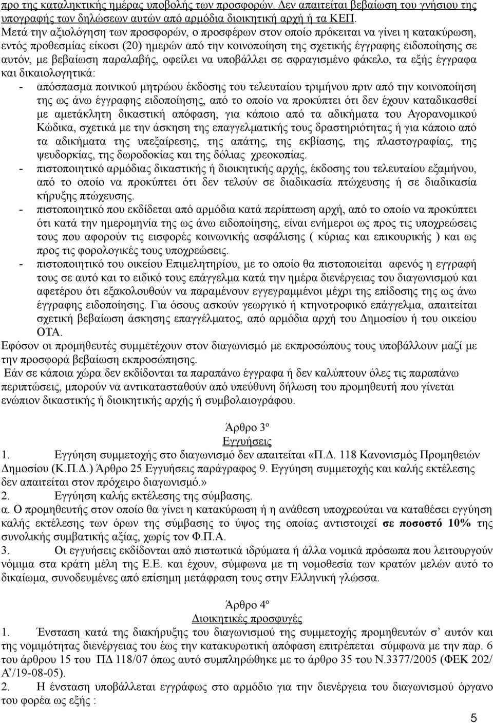 βεβαίωση παραλαβής, οφείλει να υποβάλλει σε σφραγισμένο φάκελο, τα εξής έγγραφα και δικαιολογητικά: - απόσπασμα ποινικού μητρώου έκδοσης του τελευταίου τριμήνου πριν από την κοινοποίηση της ως άνω