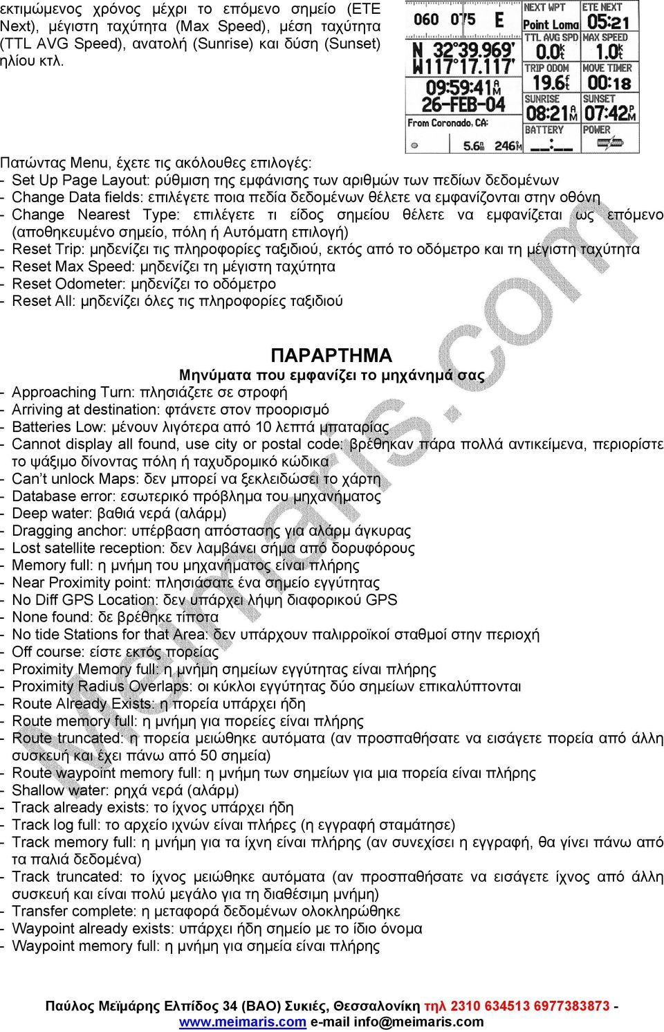 στην οθόνη - Change Nearest Type: επιλέγετε τι είδος σηµείου θέλετε να εµφανίζεται ως επόµενο (αποθηκευµένο σηµείο, πόλη ή Αυτόµατη επιλογή) - Reset Trip: µηδενίζει τις πληροφορίες ταξιδιού, εκτός