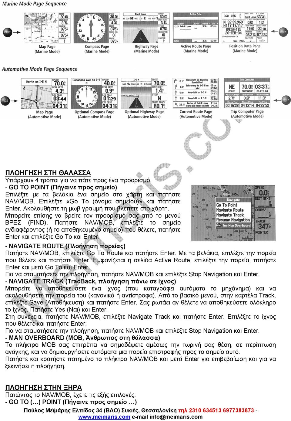 Πατήστε NAV/MOB, επιλέξτε το σηµείο ενδιαφέροντος (ή το αποθηκευµένο σηµείο) που θέλετε, πατήστε Enter και επιλέξτε Go To και Enter.