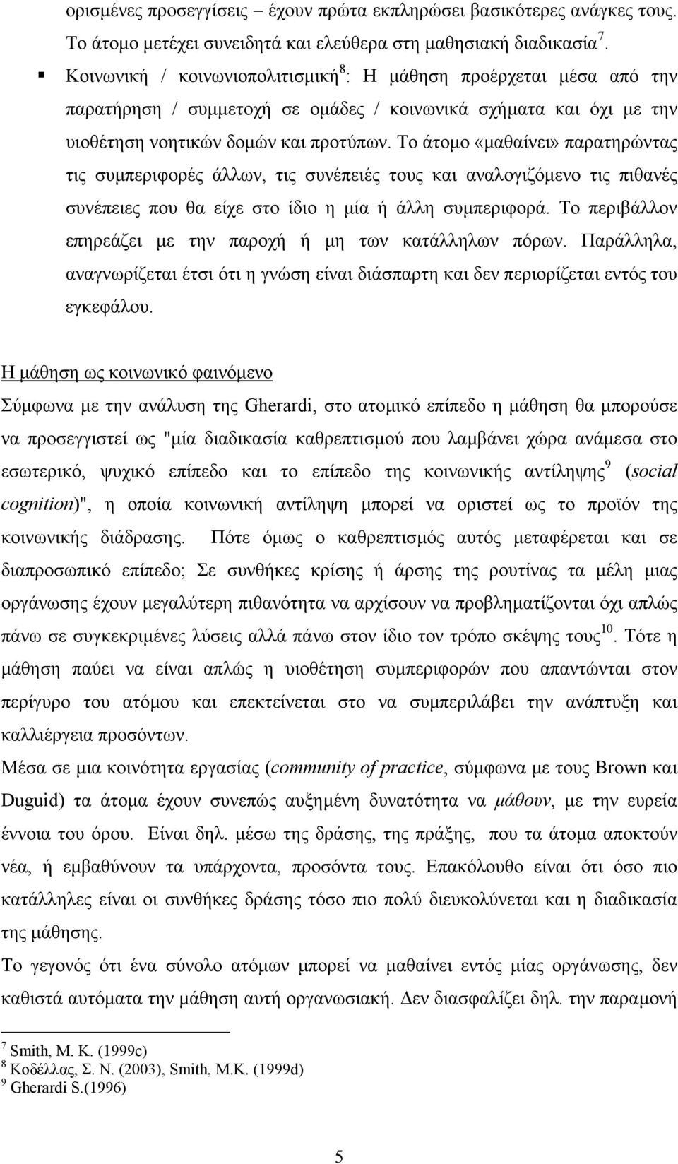 Το άτοµο «µαθαίνει» παρατηρώντας τις συµπεριφορές άλλων, τις συνέπειές τους και αναλογιζόµενο τις πιθανές συνέπειες που θα είχε στο ίδιο η µία ή άλλη συµπεριφορά.