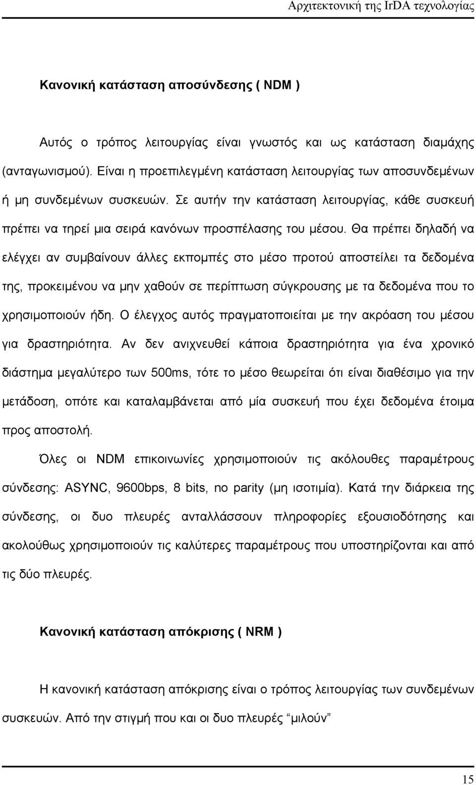 Θα πρέπει δηλαδή να ελέγχει αν συμβαίνουν άλλες εκπομπές στο μέσο προτού αποστείλει τα δεδομένα της, προκειμένου να μην χαθούν σε περίπτωση σύγκρουσης με τα δεδομένα που το χρησιμοποιούν ήδη.