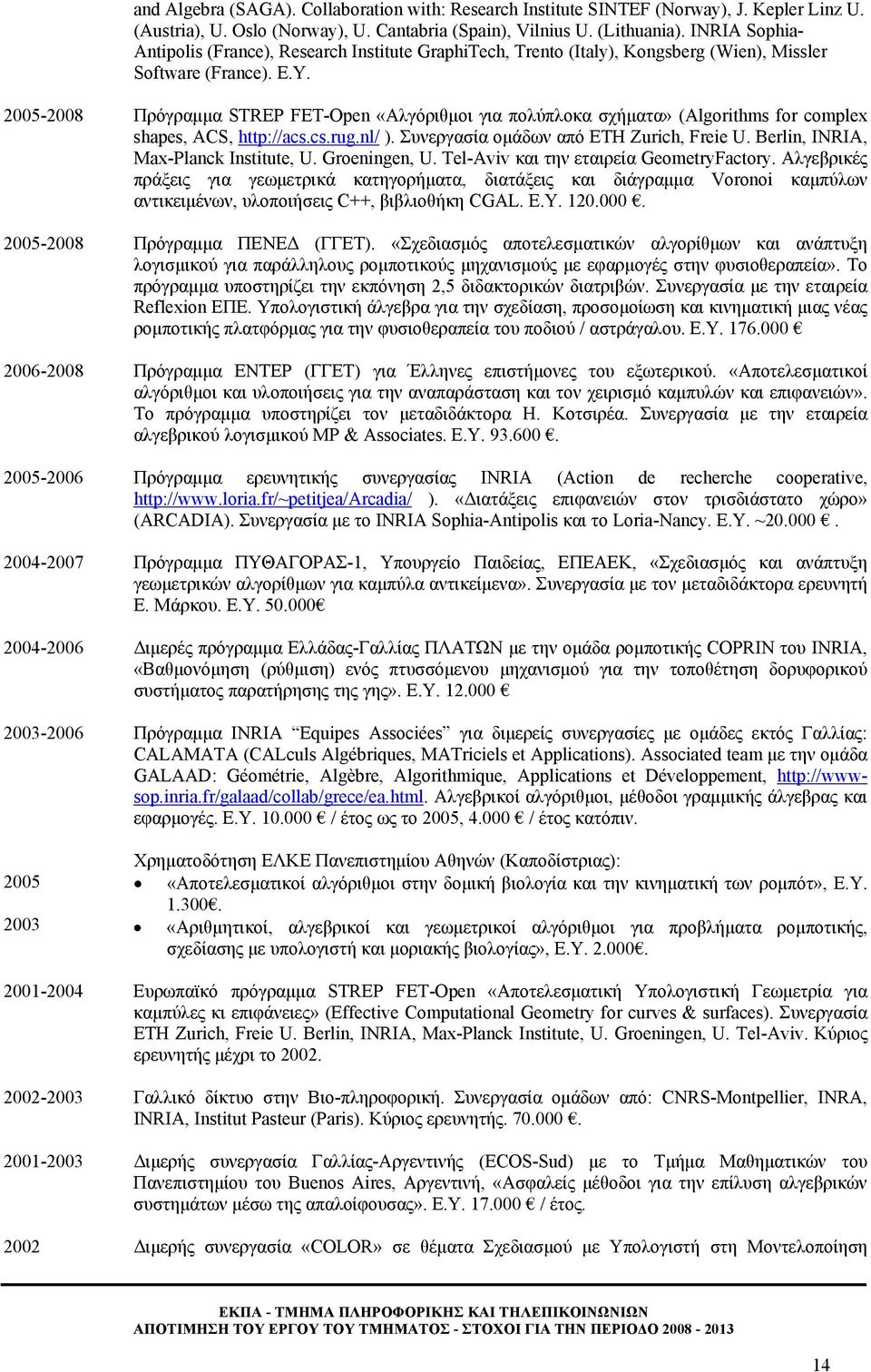 2005-2008 Πρόγραμμα STREP FET-Open «Αλγόριθμοι για πολύπλοκα σχήματα» (Algorithms for complex shapes, ACS, http://acs.cs.rug.nl/ ). Συνεργασία ομάδων από ETH Zurich, Freie U.