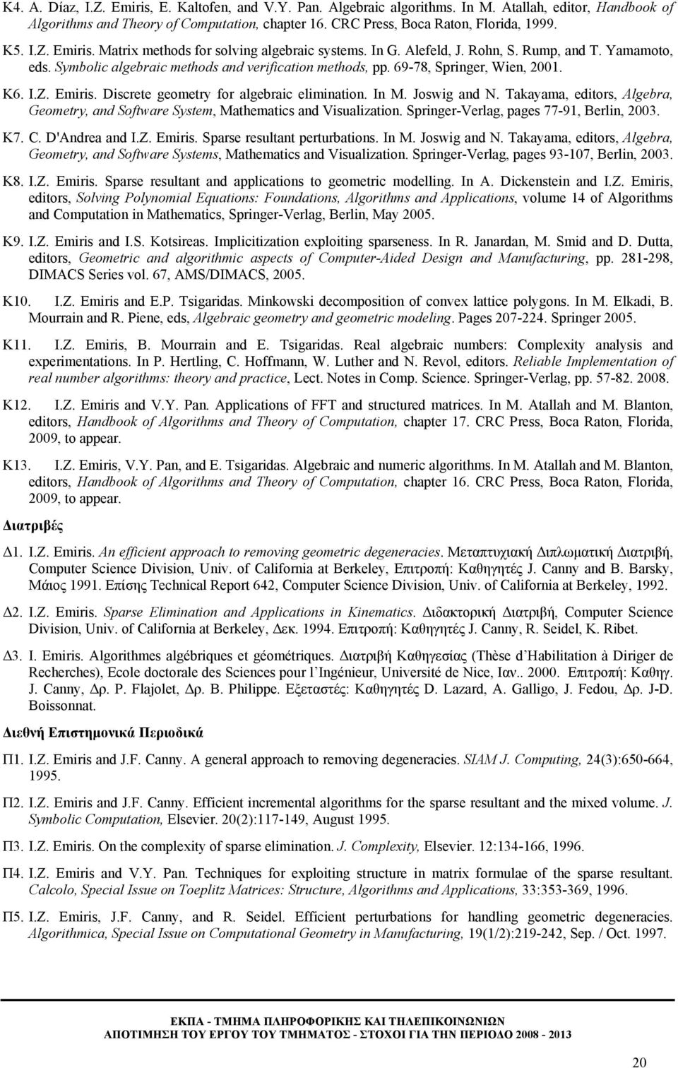 69-78, Springer, Wien, 2001. Κ6. I.Z. Emiris. Discrete geometry for algebraic elimination. In M. Joswig and N. Takayama, editors, Algebra, Geometry, and Software System, Mathematics and Visualization.