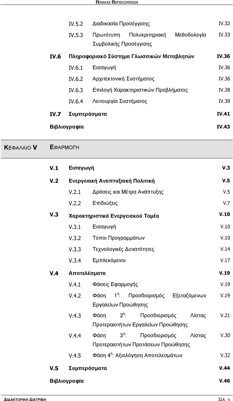 1 Εισαγωγή V.3 V.2 Ενεργειακή Αναπτυξιακή Πολιτική V.5 V.2.1 Δράσεις και Μέτρα Ανάπτυξης V.5 V.2.2 Επιδιώξεις V.7 V.3 Χαρακτηριστικά Ενεργειακού Τομέα V.10 V.3.1 Εισαγωγή V.10 V.3.2 Τύποι Προγραμμάτων V.