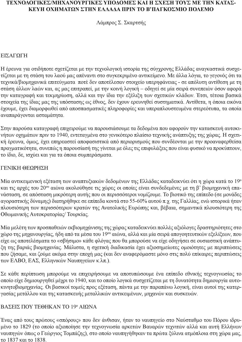 Με άλλα λόγια, το γεγονός ότι τα τεχνικά/βιομηχανικά επιτεύγματα ποτέ δεν αποτέλεσαν στοιχείο υπερηφάνειας - σε απόλυτη αντίθεση με τη στάση άλλων λαών και, ας μας επιτραπεί, με την κοινή λογική