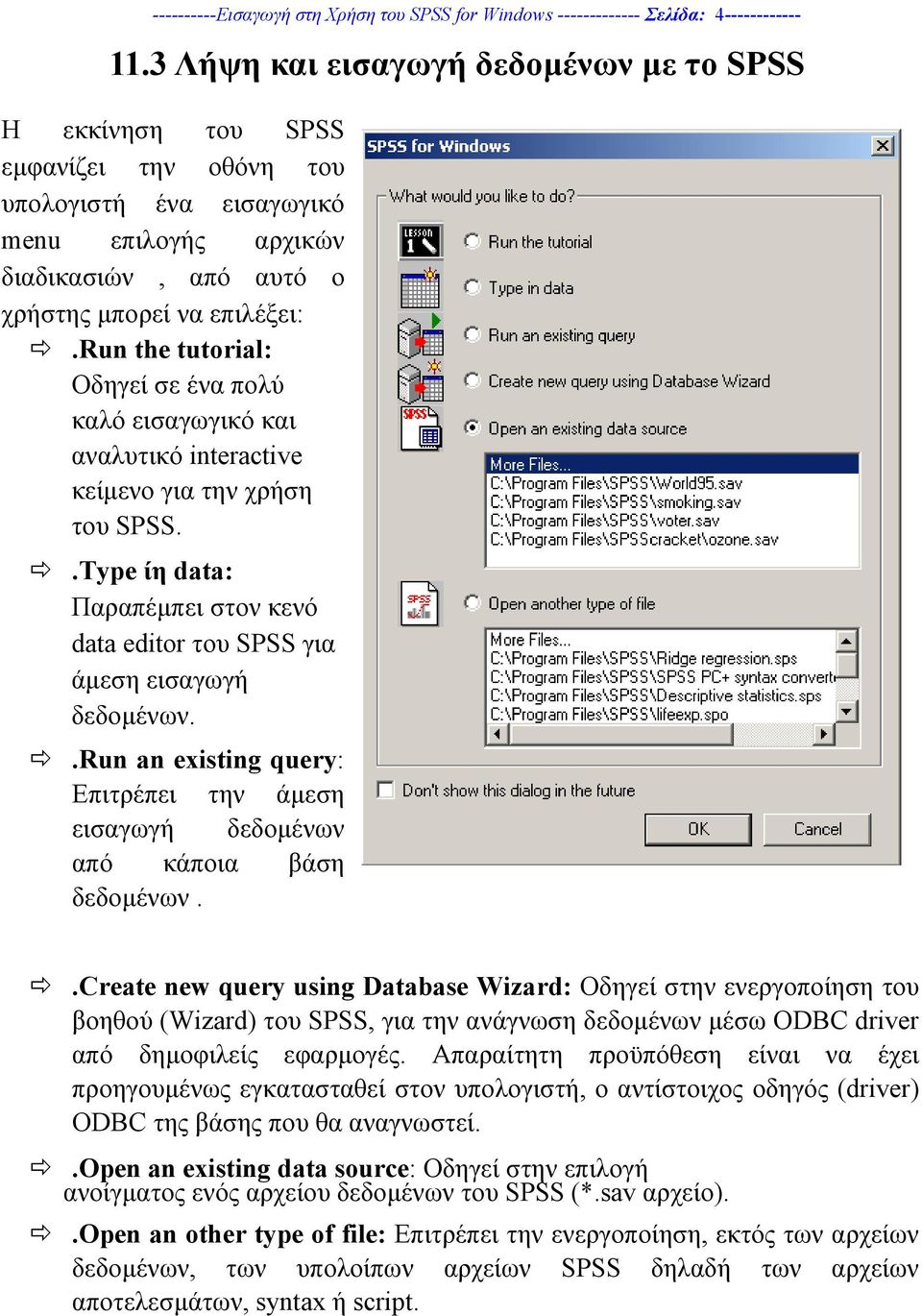 run the tutorial: Οδηγεί σε ένα πολύ καλό εισαγωγικό και αναλυτικό interactive κείµενο για την χρήση του SPSS..Type ίη data: Παραπέµπει στον κενό data editor του SPSS για άµεση εισαγωγή δεδοµένων.