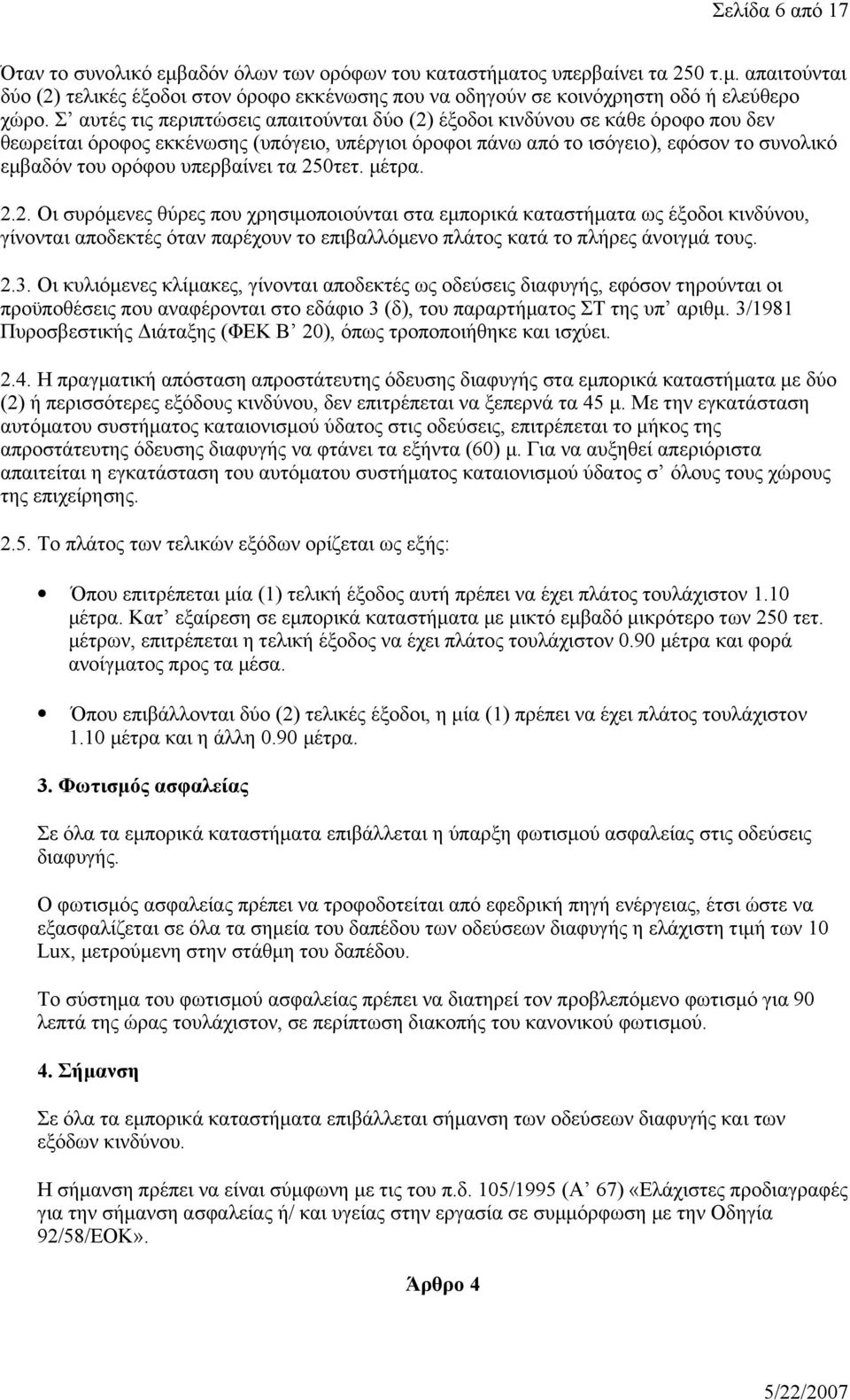 υπερβαίνει τα 250τετ. μέτρα. 2.2. Οι συρόμενες θύρες που χρησιμοποιούνται στα εμπορικά καταστήματα ως έξοδοι κινδύνου, γίνονται αποδεκτές όταν παρέχουν το επιβαλλόμενο πλάτος κατά το πλήρες άνοιγμά τους.