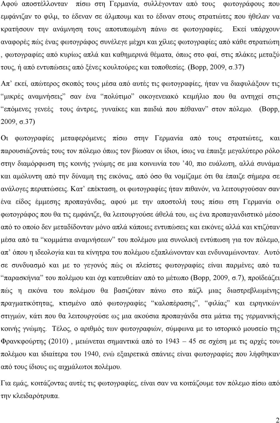 Εκεί υπάρχουν αναφορές πώς ένας φωτογράφος συνέλεγε μέχρι και χίλιες φωτογραφίες από κάθε στρατιώτη, φωτογραφίες από κυρίως απλά και καθημερινά θέματα, όπως στο φαί, στις πλάκες μεταξύ τους, ή από