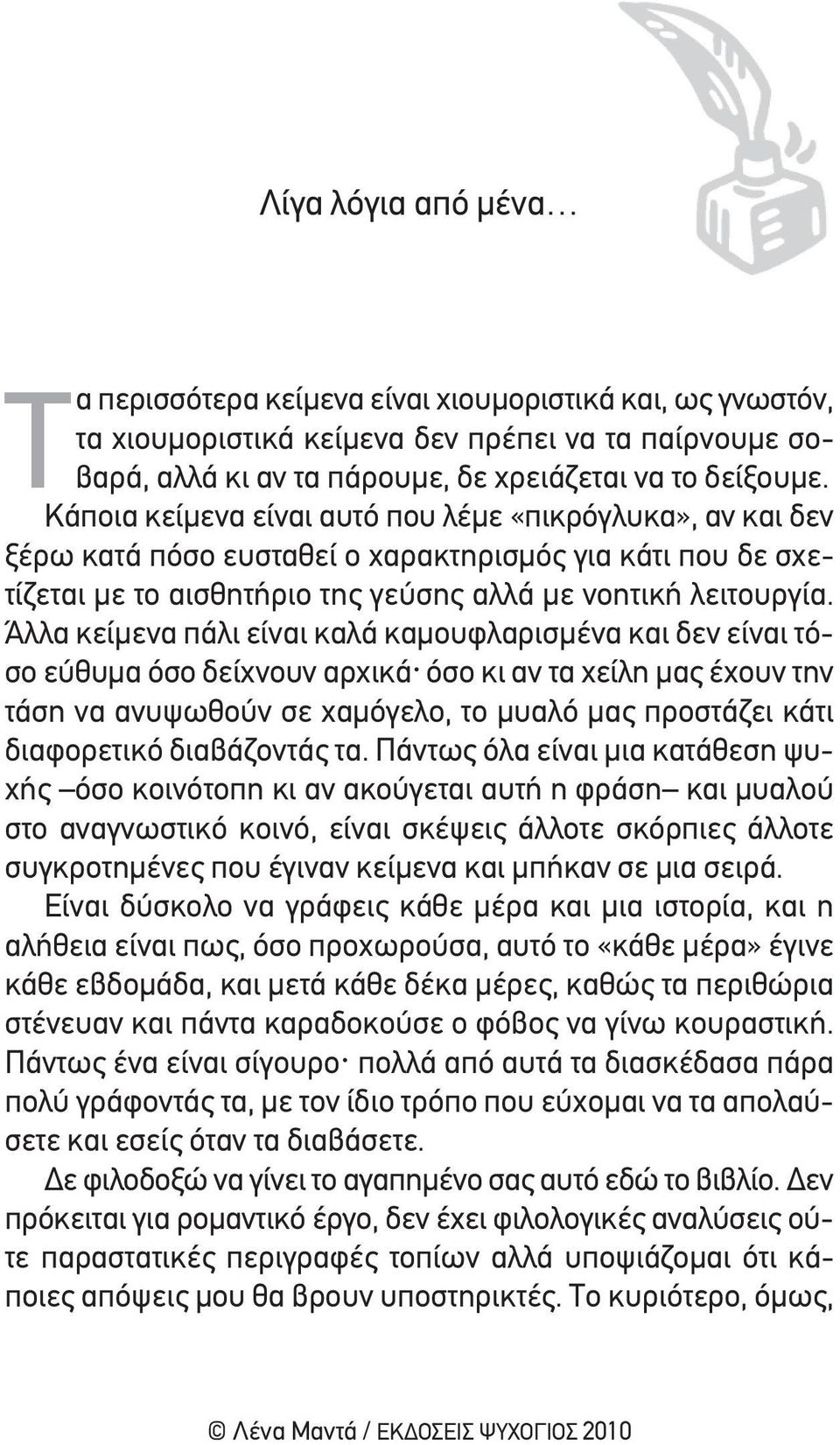 Άλλα κείμενα πάλι είναι καλά καμουφλαρισμένα και δεν είναι τόσο εύθυμα όσο δείχνουν αρχικά^ όσο κι αν τα χείλη μας έχουν την τάση να ανυψωθούν σε χαμόγελο, το μυαλό μας προστάζει κάτι διαφορετικό