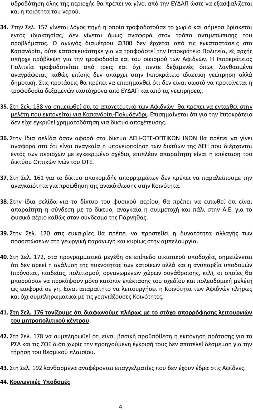 Ο αγωγός διαμέτρου Φ300 δεν έρχεται από τις εγκαταστάσεις στο Καπανδρίτι, ούτε κατασκευάστηκε για να τροφοδοτεί την Ιπποκράτειο Πολιτεία, εξ αρχής υπήρχε πρόβλεψη για την τροφοδοσία και του οικισμού