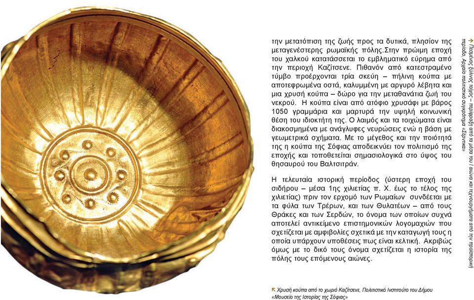 Η κούπα είναι από ατόφιο χρυσάφι με βάρος 1050 γραμμάρια και μαρτυρά την υψηλή κοινωνική θέση του ιδιοκτήτη της.