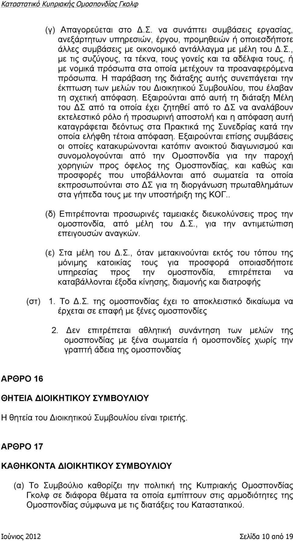 Εξαιρούνται από αυτή τη διάταξη Μέλη του ΔΣ από τα οποία έχει ζητηθεί από το ΔΣ να αναλάβουν εκτελεστικό ρόλο ή προσωρινή αποστολή και η απόφαση αυτή καταγράφεται δεόντως στα Πρακτικά της Συνεδρίας