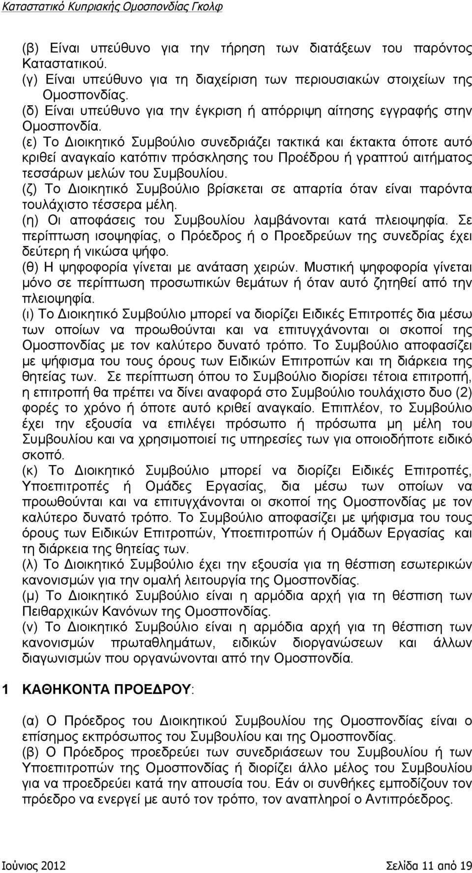 (ε) Το Διοικητικό Συµβούλιο συνεδριάζει τακτικά και έκτακτα όποτε αυτό κριθεί αναγκαίο κατόπιν πρόσκλησης του Προέδρου ή γραπτού αιτήµατος τεσσάρων µελών του Συµβουλίου.